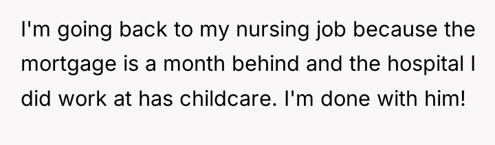 I'm going back to my nursing job because the mortgage...