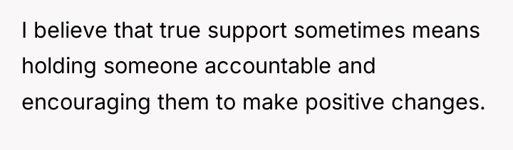 I believe that true support sometimes means holding someone accountable...