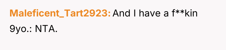 Maleficent_Tart2923 And I have a f**kin 9yo.: NTA.