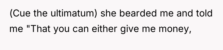 (Cue the ultimatum) she bearded me and told me "That...