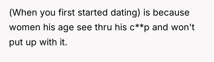 (When you first started dating) is because women his age...