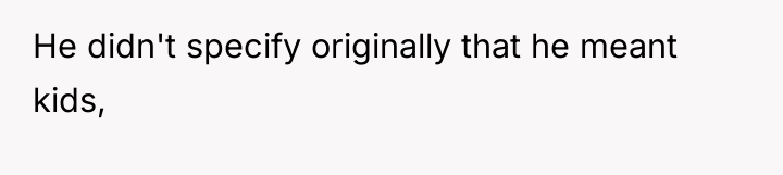 He didn't specify originally that he meant kids,