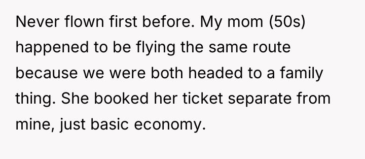 Never flown first before. My mom (50s) happened to be...