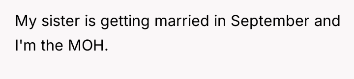 My sister is getting married in September and I'm the...