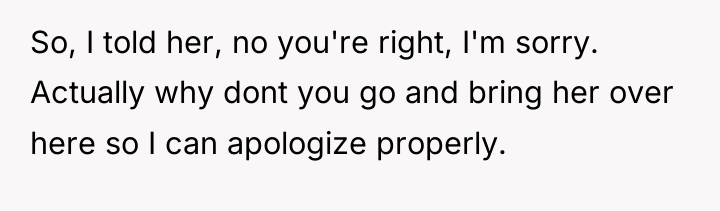 So, I told her, no you're right, I'm sorry. Actually...