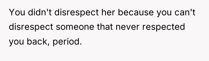 You didn't disrespect her because you can't disrespect someone that...