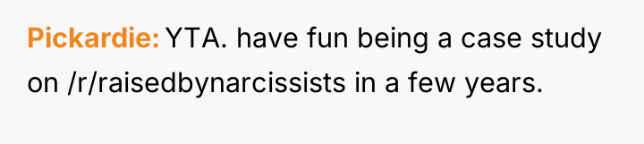 Pickardie YTA. have fun being a case study on /r/raisedbynarcissists...