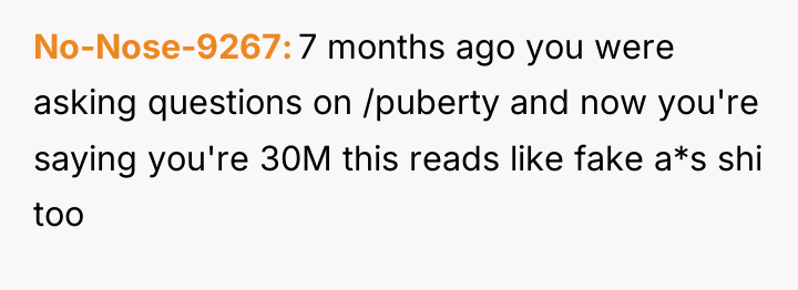 No-Nose-9267 7 months ago you were asking questions on /puberty...