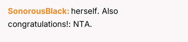 SonorousBlack herself. Also congratulations!: NTA.