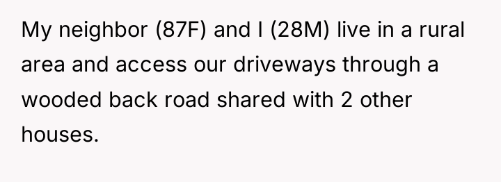 My neighbor (87F) and I (28M) live in a rural...