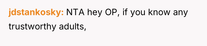 jdstankosky NTA hey OP, if you know any trustworthy adults,
