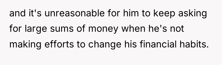 and it's unreasonable for him to keep asking for large...