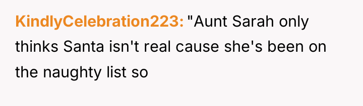 KindlyCelebration223 "Aunt Sarah only thinks Santa isn't real cause she's...