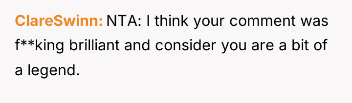 ClareSwinn NTA: I think your comment was f**king brilliant and...