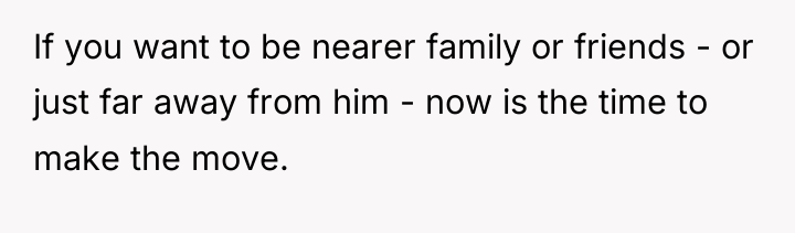 If you want to be nearer family or friends -...
