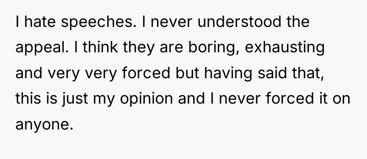 I hate speeches. I never understood the appeal. I think...