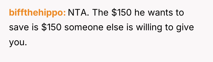 biffthehippo NTA. The $150 he wants to save is $150...