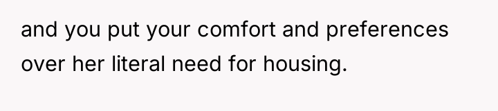 and you put your comfort and preferences over her literal...