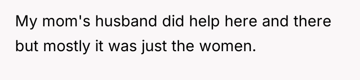 My mom's husband did help here and there but mostly...