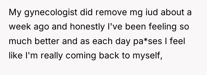My gynecologist did remove mg iud about a week ago...