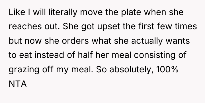 Like I will literally move the plate when she reaches...