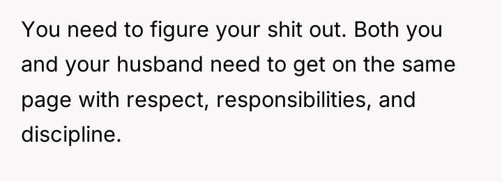 You need to figure your shit out. Both you and...