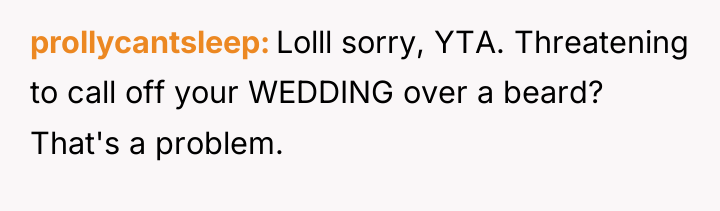 prollycantsleep Lolll sorry, YTA. Threatening to call off your WEDDING...