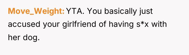 Move_Weight YTA. You basically just accused your girlfriend of having...