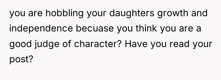 you are hobbling your daughters growth and independence becuase you...
