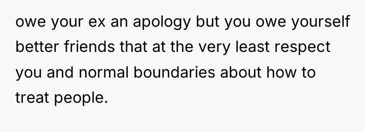 owe your ex an apology but you owe yourself better...