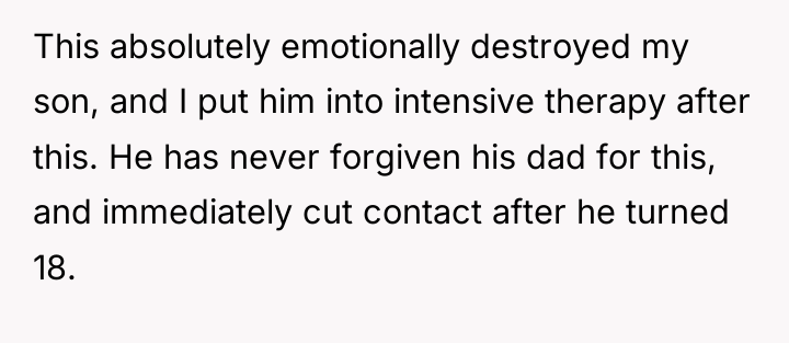 This absolutely emotionally destroyed my son, and I put him...
