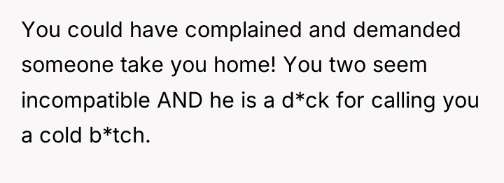 You could have complained and demanded someone take you home!...