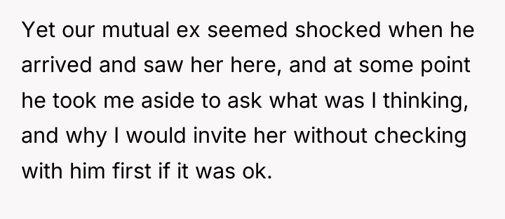 Yet our mutual ex seemed shocked when he arrived and...