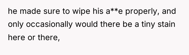he made sure to wipe his a**e properly, and only...