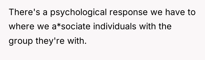 There's a psychological response we have to where we a*sociate...