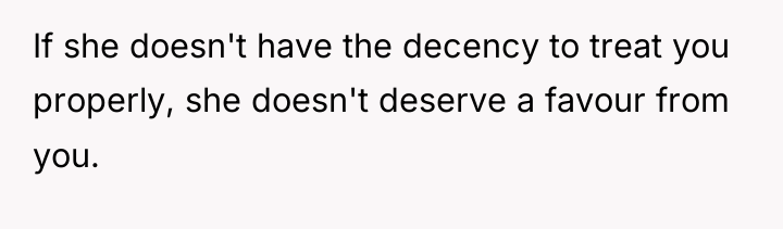 If she doesn't have the decency to treat you properly,...