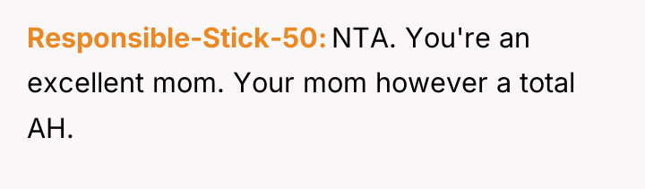 Responsible-Stick-50 NTA. You're an excellent mom. Your mom however a...