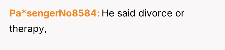 Pa*sengerNo8584 He said divorce or therapy,