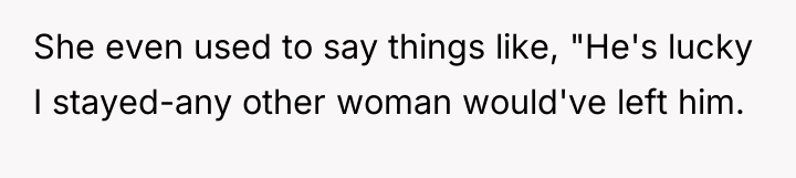 She even used to say things like, "He's lucky I...