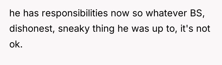 he has responsibilities now so whatever BS, dishonest, sneaky thing...