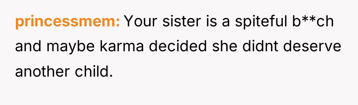 princessmem Your sister is a spiteful b**ch and maybe karma...