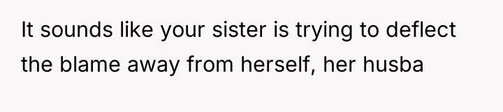 It sounds like your sister is trying to deflect the...