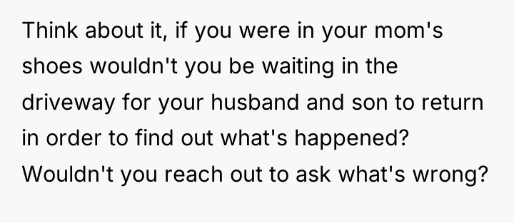 Think about it, if you were in your mom's shoes...