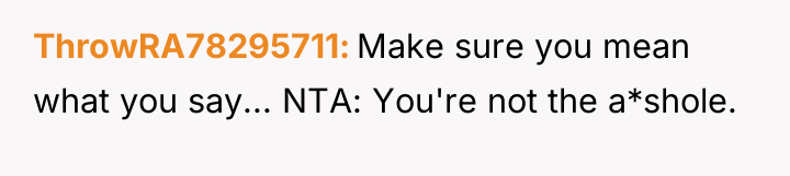 ThrowRA78295711 Make sure you mean what you say... NTA: You're...