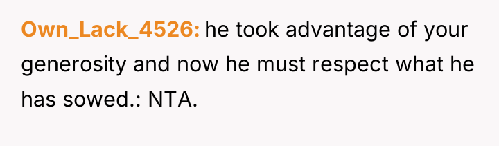 Own_Lack_4526 he took advantage of your generosity and now he...