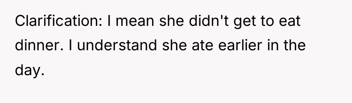 Clarification: I mean she didn't get to eat dinner. I...
