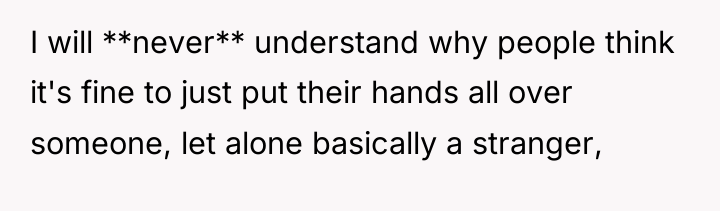 I will **never** understand why people think it's fine to...