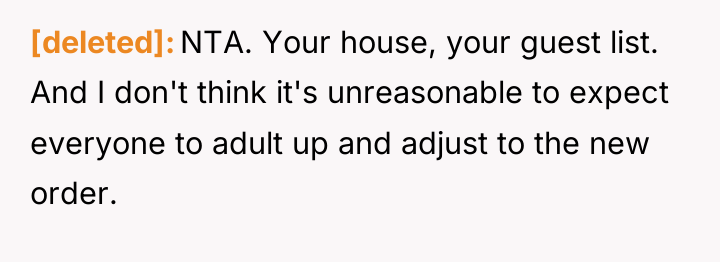 [deleted] NTA. Your house, your guest list. And I don't...