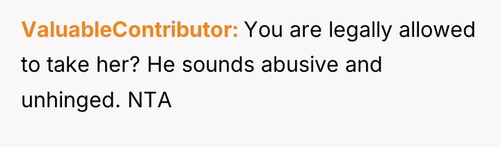 ValuableContributor You are legally allowed to take her? He sounds...