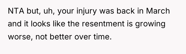 NTA but, uh, your injury was back in March and...